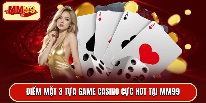 Điểm mặt 3 tựa game Casino cực hot tại MM99