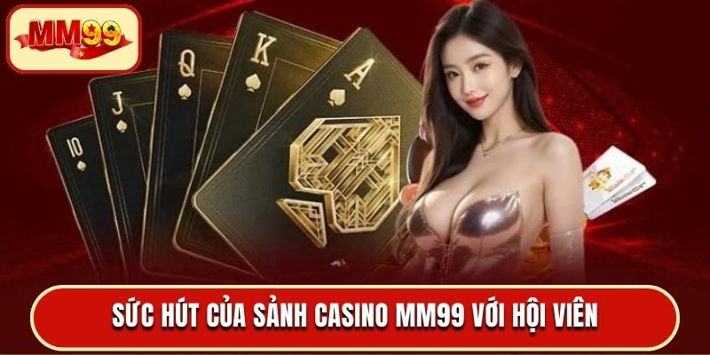 Sức hút của sảnh Casino MM99 với hội viên