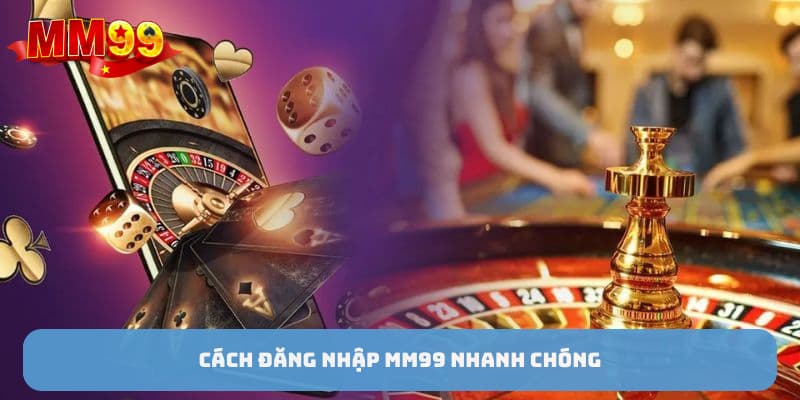 Cách đăng nhập MM99 nhanh chóng