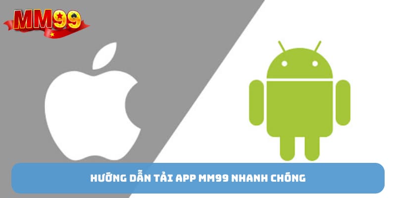 Hướng dẫn tải app MM99 nhanh chóng