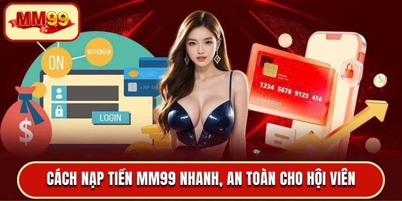 Cách nạp tiền MM99 nhanh, an toàn cho hội viên