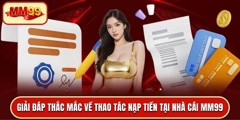 Giải đáp thắc mắc thường gặp về thao tác nạp tiền tại nhà cái MM99