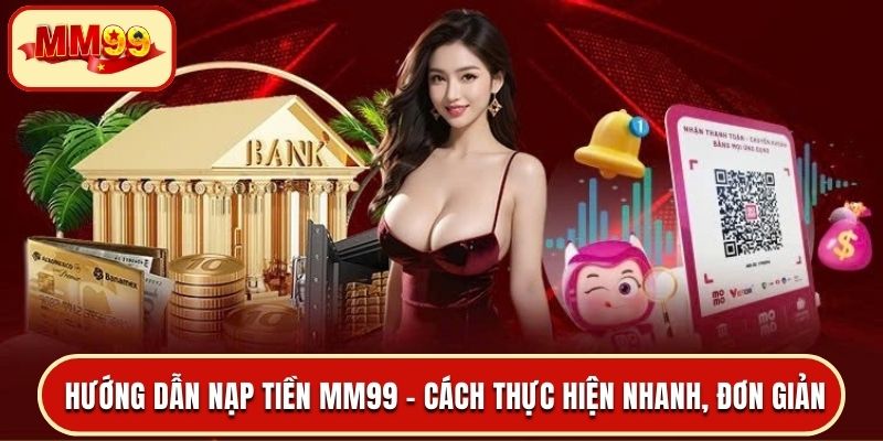 Hướng Dẫn Nạp Tiền MM99 - Cách Thực Hiện Nhanh, Đơn Giản