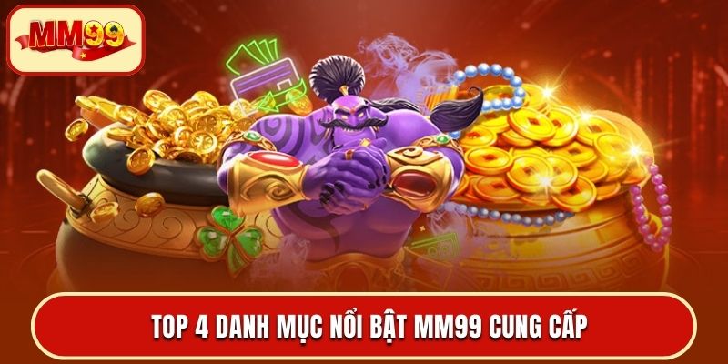 Top 4 danh mục nổi bật MM99 cung cấp