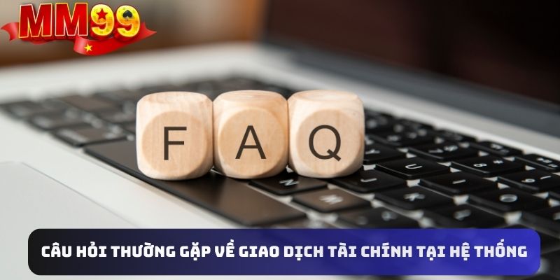 Giao dịch tài chính tại MM99 và những câu hỏi thường gặp