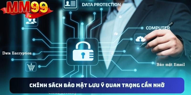 Lưu ý cụ thể có trong chính sách bảo mật tại nền tảng MM99
