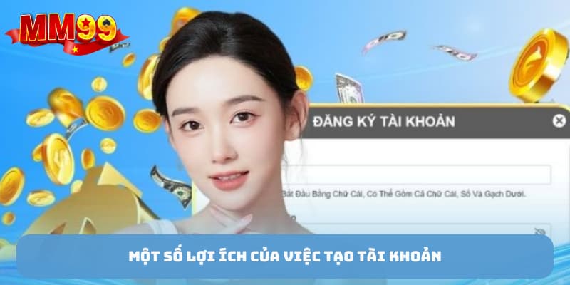 Một số lợi ích của việc tạo tài khoản mm99
