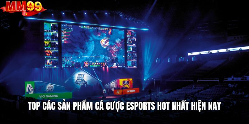 Top các sản phẩm cá cược esports hot nhất hiện nay