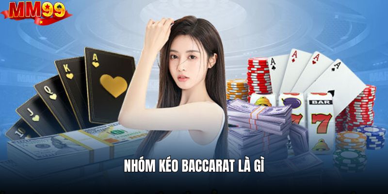 Giới thiệu tổng quan căn bản nhất về nhóm kéo baccarat tại mm99