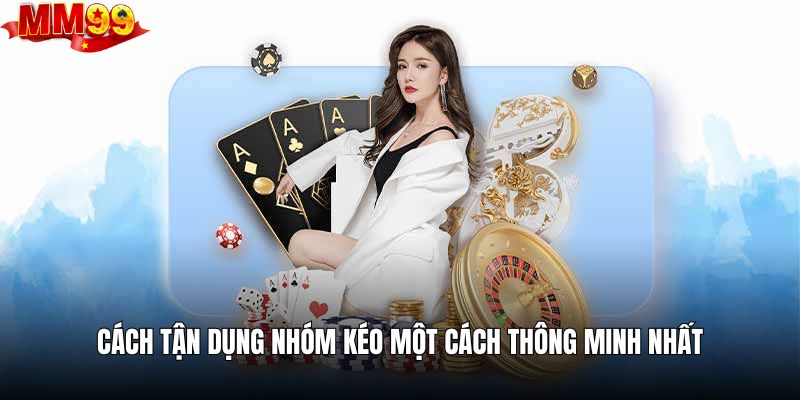 Cách tận dụng nhóm kéo một cách thông minh nhất